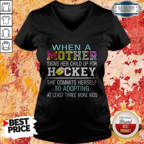 When A Mother Signs Her Child Up For Hockey She Commits Herself To Adopting At Least Three More Kids Shirt