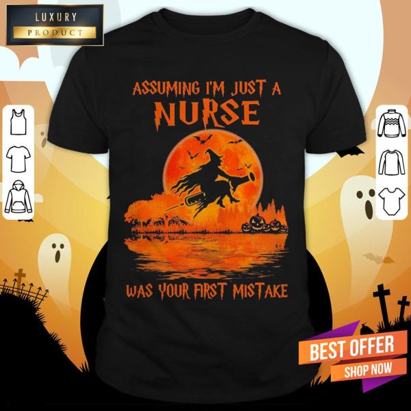 Witch Assuming I’M Just A Nurse Was Your First Mistake Halloween Shirt