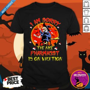 Witch I Am Sorry The Nice Pharmacist Is On Vacation Shirt 1