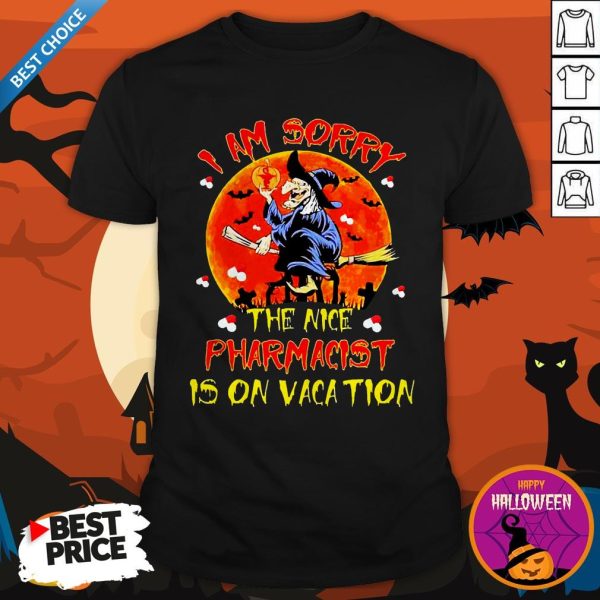 Witch I Am Sorry The Nice Pharmacist Is On Vacation Shirt