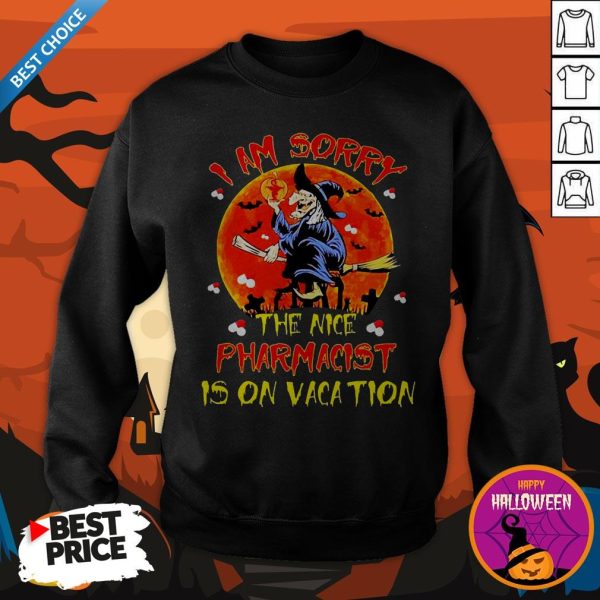 Witch I Am Sorry The Nice Pharmacist Is On Vacation Shirt