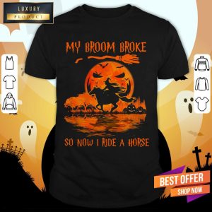 Witch My Broom Broke So Now I Ride A Horse Halloween Shirt 1