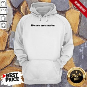 Women Are Smarter Shirt