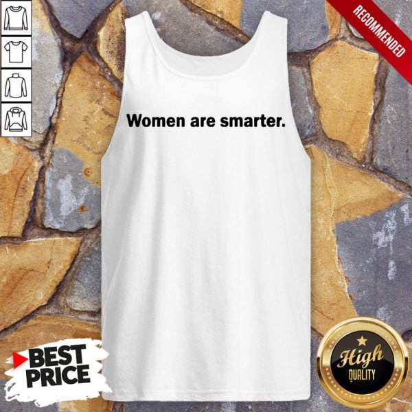 Women Are Smarter Shirt