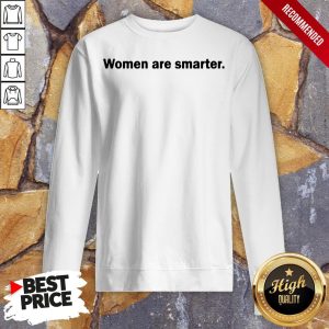 Women Are Smarter Shirt 5