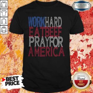 Work Hard Eat Beef Pray For America Shirt