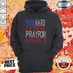 Work Hard Eat Beef Pray For America Shirt 5