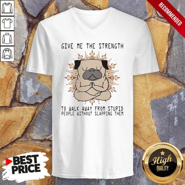 Yoga Pug Give Me The Strength To Walk Away From Stupid People Without Slapping Them Shirt