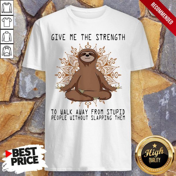 Yoga Sloth Give Me The Strength To Walk Away From Stupid People Without Slapping Them Shirt