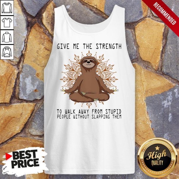 Yoga Sloth Give Me The Strength To Walk Away From Stupid People Without Slapping Them Shirt