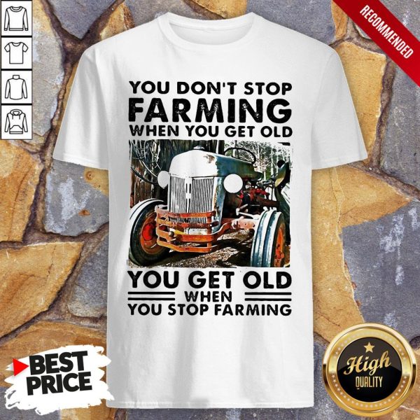 You Don’t Stop Farming When You Get Old You Get Old When You Stop Farming Lines Shirt