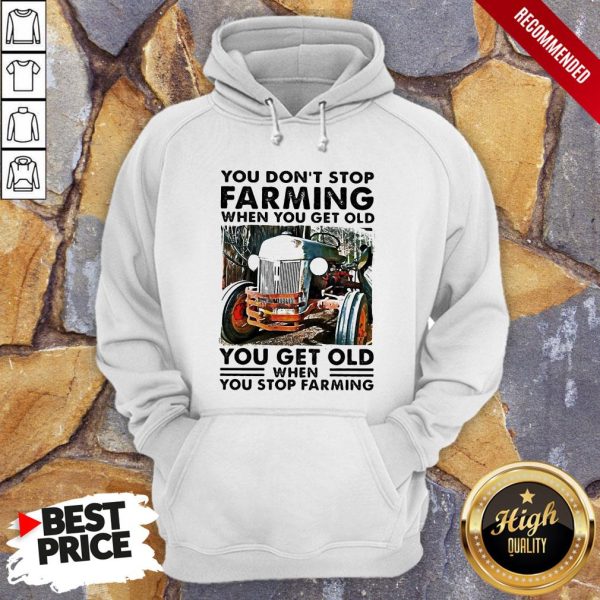 You Don’t Stop Farming When You Get Old You Get Old When You Stop Farming Lines Shirt