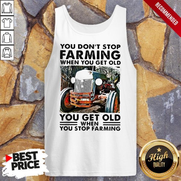 You Don’t Stop Farming When You Get Old You Get Old When You Stop Farming Lines Shirt