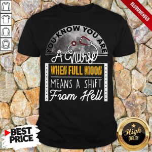 You Know You Are A Nurse When Full Moon Means A Shift From Hell Shirt 1