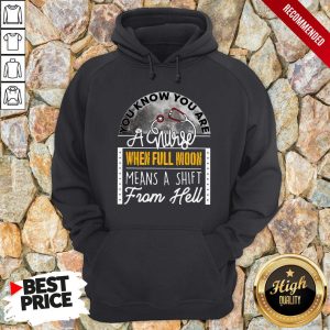 You Know You Are A Nurse When Full Moon Means A Shift From Hell Shirt 2