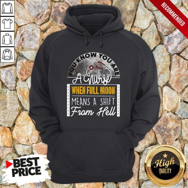 You Know You Are A Nurse When Full Moon Means A Shift From Hell Shirt