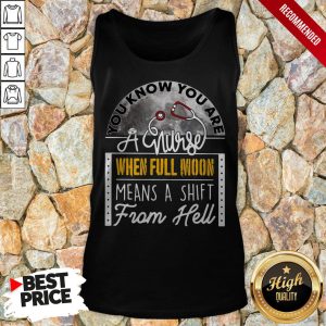 You Know You Are A Nurse When Full Moon Means A Shift From Hell Shirt 4