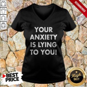 Your Anxiety Is Lying To You Shirt 3