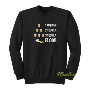 1 Tequila 2 Tequila 3 Tequila Floor Sweatshirt 1