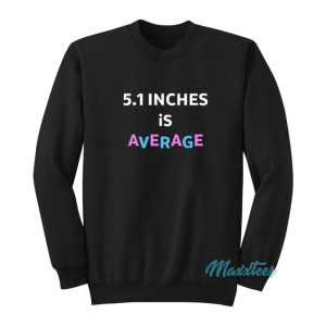 51 Inches Is Average Sweatshirt 1