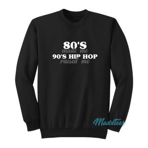 80s Made Me 90s Hip Hop Raised Me Sweatshirt 1