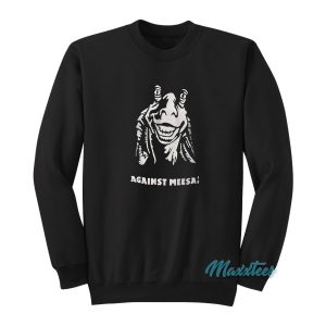 Against Meesa Star Wars Sweatshirt 1