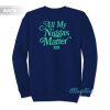 All My Niggas Matter Sweatshirt