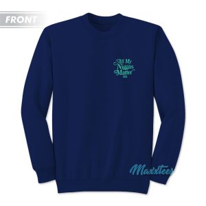 All My Niggas Matter Sweatshirt 2