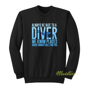 Always Be Nice To A Diver We Know Places Sweatshirt 1