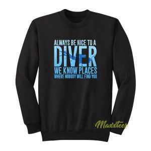 Always Be Nice To A Diver We Know Places Sweatshirt 2