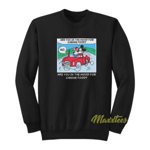 Are You In The Mood For Cheese Food Sweatshirt 1