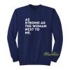 As Strong As The Woman Next To Me Sweatshirt