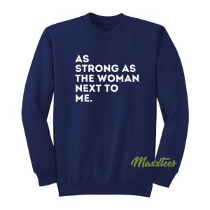 As Strong As The Woman Next To Me Sweatshirt 2