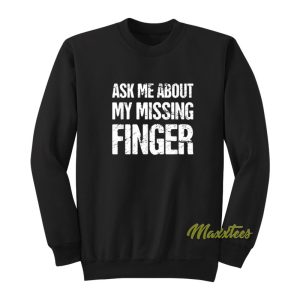 Ask Me About My Missing Finger Sweatshirt 1