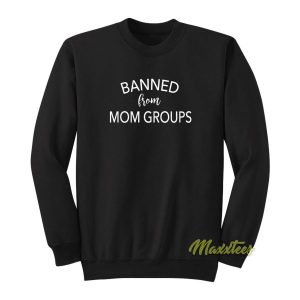 Banned From Mom Groups Sweatshirt 2