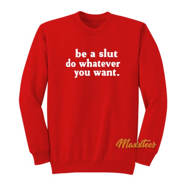 Be A Slut Do Whatever You Want Sweatshirt