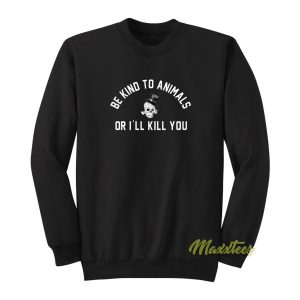 Be Kind To Animals Or Ill Kill You Sweatshirt 2