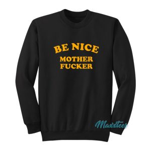 Be Nice Mother Fucker Sweatshirt 1