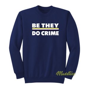 Be They Do Crime Sweatshirt 1