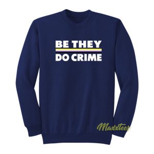 Be They Do Crime Sweatshirt