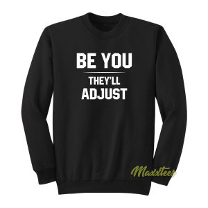 Be You Theyll Adjust Sweatshirt 1