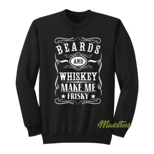 Beards and Whiskey Make Me Frisky Sweatshirt 1