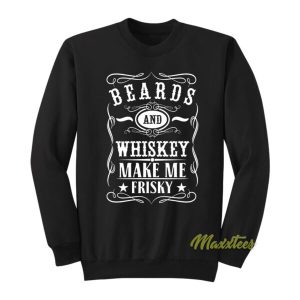 Beards and Whiskey Make Me Frisky Sweatshirt