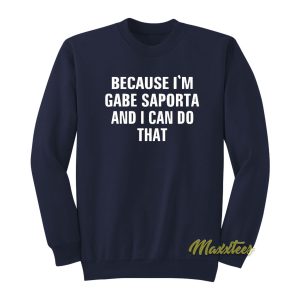 Because Im Gabe Saporta and I Can Do That Sweatshirt 1