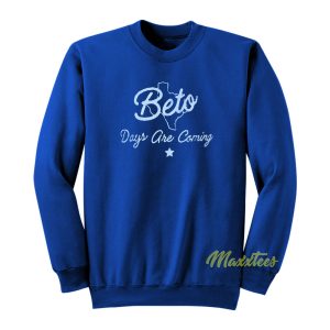 Beto Days Are Coming Sweatshirt 1