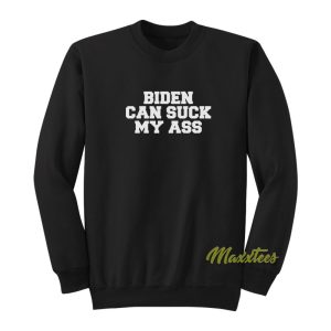 Biden Can Suck My Ass Sweatshirt 1