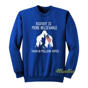 Bigfoot Is More Believable Than 81 Million Votes Sweatshirt 1