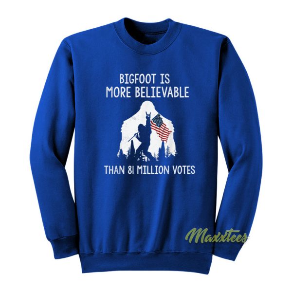 Bigfoot Is More Believable Than 81 Million Votes Sweatshirt