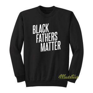 Black Fathers Matter Sweatshirt 1