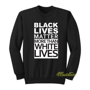 Black Lives Matter More Than White Lives Sweatshirt 1